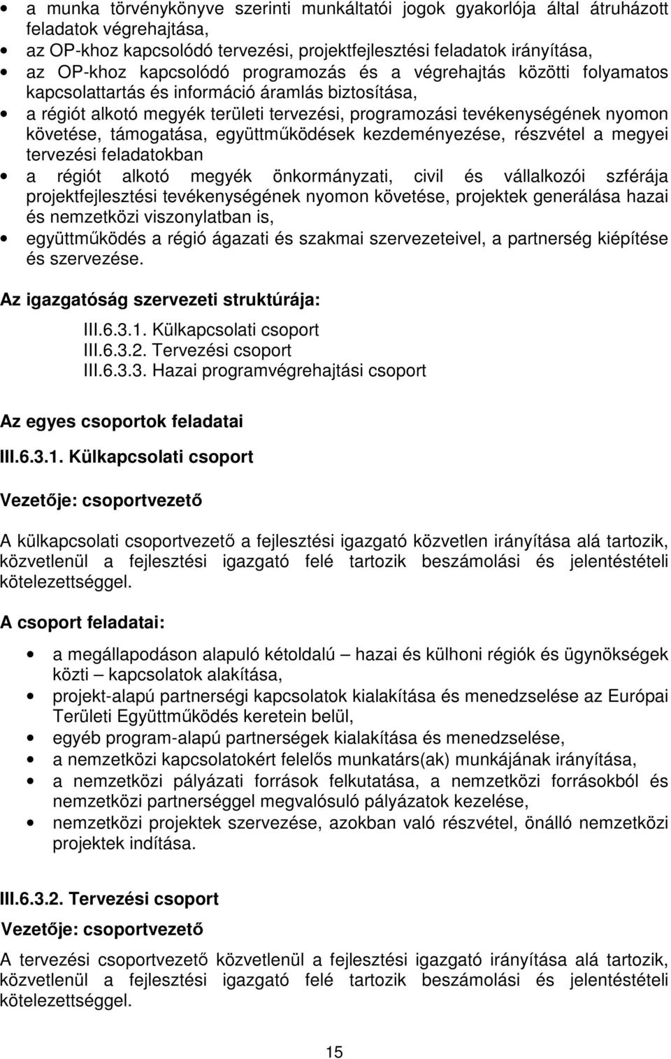 együttmőködések kezdeményezése, részvétel a megyei tervezési feladatokban a régiót alkotó megyék önkormányzati, civil és vállalkozói szférája projektfejlesztési tevékenységének nyomon követése,