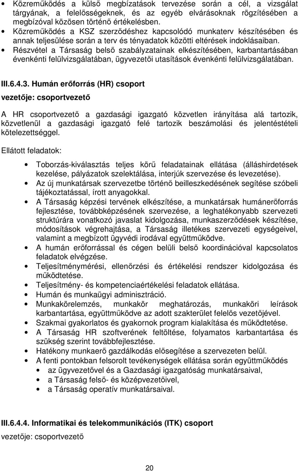 Részvétel a Társaság belsı szabályzatainak elkészítésében, karbantartásában évenkénti felülvizsgálatában, ügyvezetıi utasítások évenkénti felülvizsgálatában. III.6.4.3.