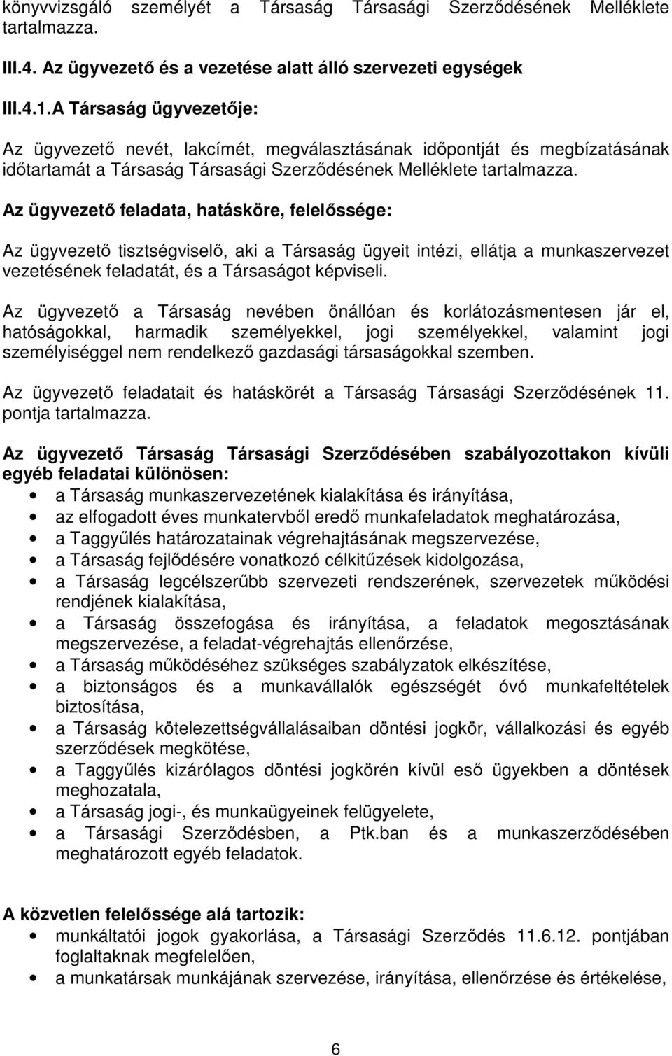 Az ügyvezetı feladata, hatásköre, felelıssége: Az ügyvezetı tisztségviselı, aki a Társaság ügyeit intézi, ellátja a munkaszervezet vezetésének feladatát, és a Társaságot képviseli.