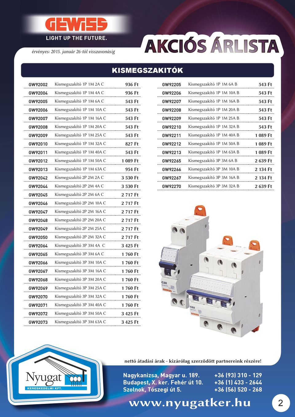 Kismegszakító 1P 1M 50A C 1 089 Ft GW92013 Kismegszakító 1P 1M 63A C 954 Ft GW92042 Kismegszakító 2P 2M 2A C 3 530 Ft GW92044 Kismegszakító 2P 2M 4A C 3 530 Ft GW92045 Kismegszakító 2P 2M 6A C 2 717