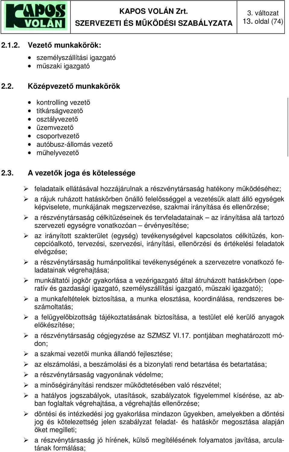 képviselete, munkájának megszervezése, szakmai irányítása és ellenőrzése; a részvénytársaság célkitűzéseinek és tervfeladatainak az irányítása alá tartozó szervezeti egységre vonatkozóan