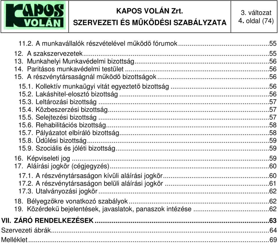 Közbeszerzési bizottság...57 15.5. Selejtezési bizottság...57 15.6. Rehabilitációs bizottság...58 15.7. Pályázatot elbíráló bizottság...58 15.8. Üdülési bizottság...59 15.9. Szociális és jóléti bizottság.