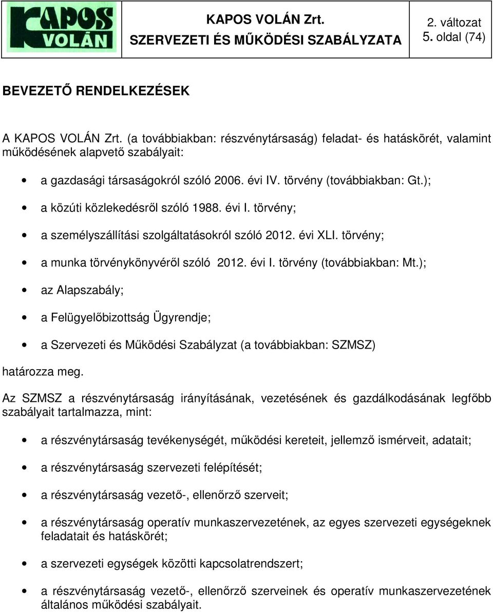 ); az Alapszabály; a Felügyelőbizottság Ügyrendje; a Szervezeti és Működési Szabályzat (a továbbiakban: SZMSZ) határozza meg.