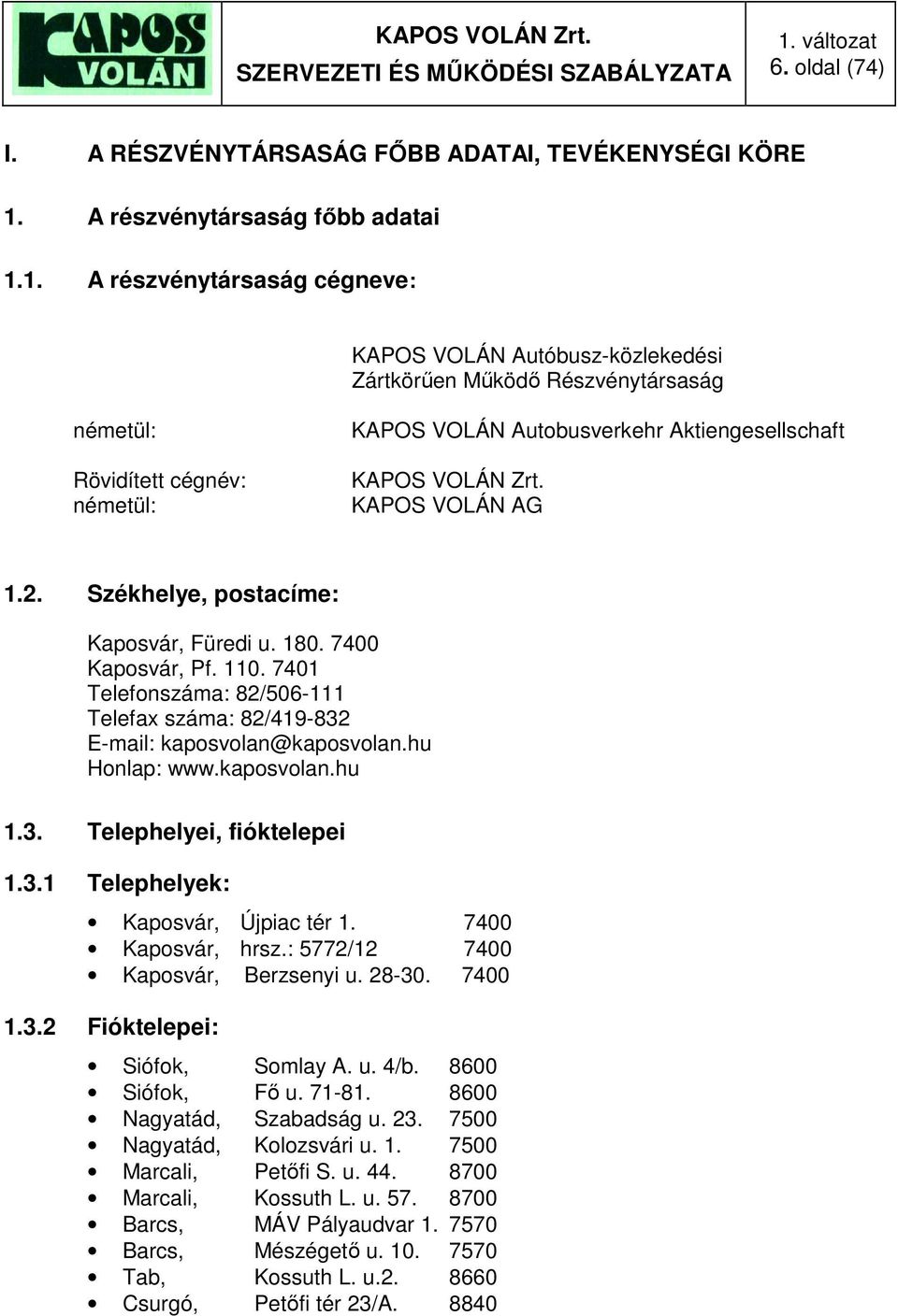 kaposvolan.hu 1.3. Telephelyei, fióktelepei 1.3.1 Telephelyek: Kaposvár, Újpiac tér 1. 7400 Kaposvár, hrsz.: 5772/12 7400 Kaposvár, Berzsenyi u. 28-30. 7400 1.3.2 Fióktelepei: Siófok, Somlay A. u. 4/b.