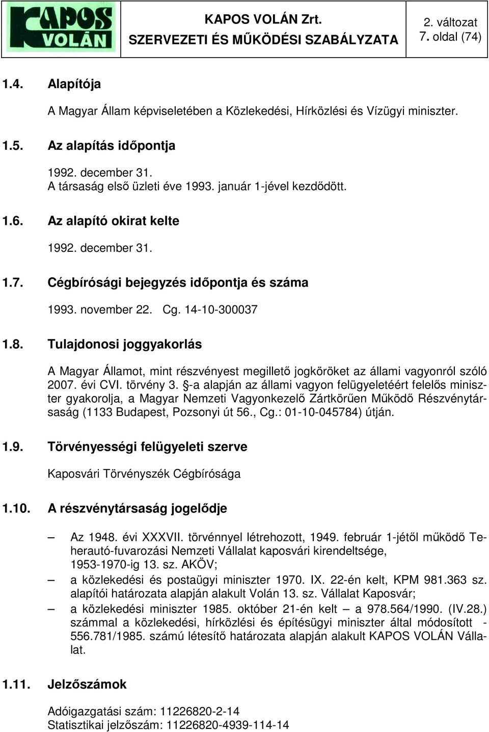 Tulajdonosi joggyakorlás A Magyar Államot, mint részvényest megillető jogköröket az állami vagyonról szóló 2007. évi CVI. törvény 3.