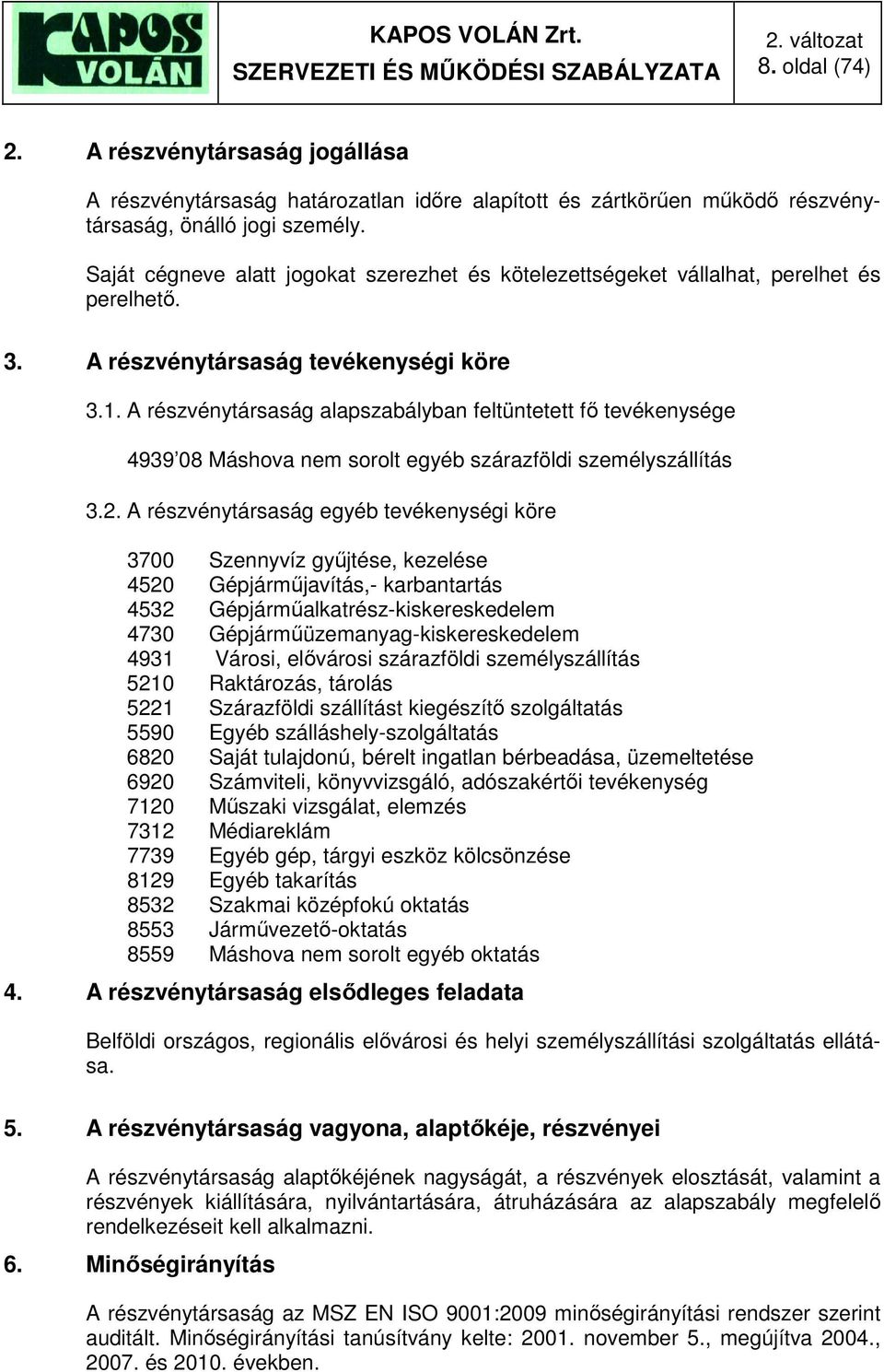 A részvénytársaság alapszabályban feltüntetett fő tevékenysége 4939 08 Máshova nem sorolt egyéb szárazföldi személyszállítás 3.2.