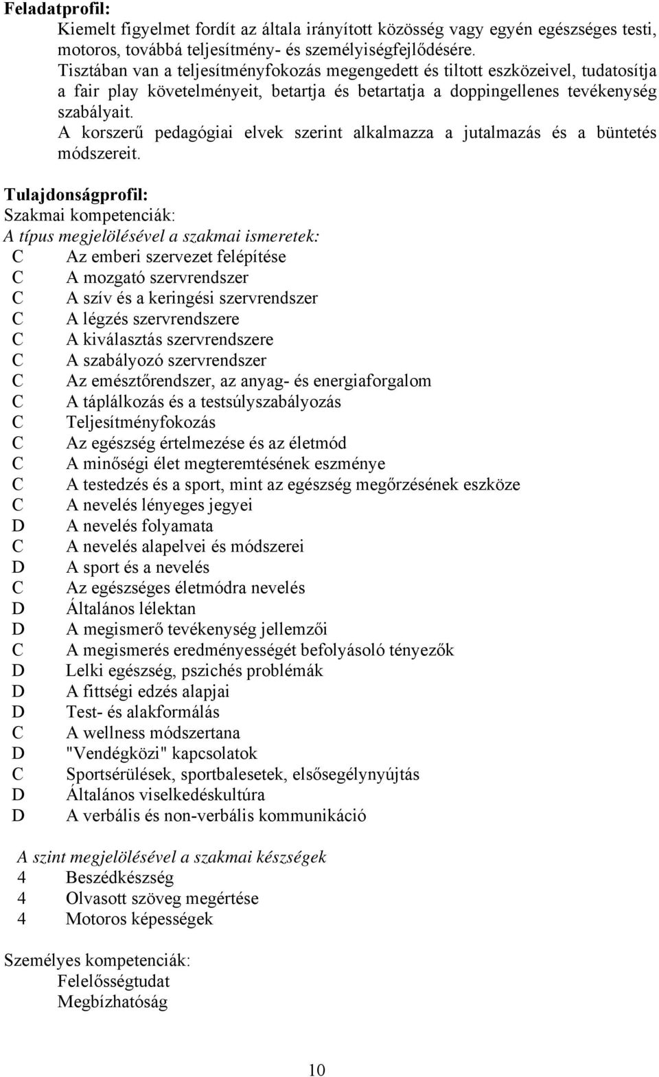 A korszerű pedagógiai elvek szerint alkalmazza a jutalmazás és a büntetés módszereit.