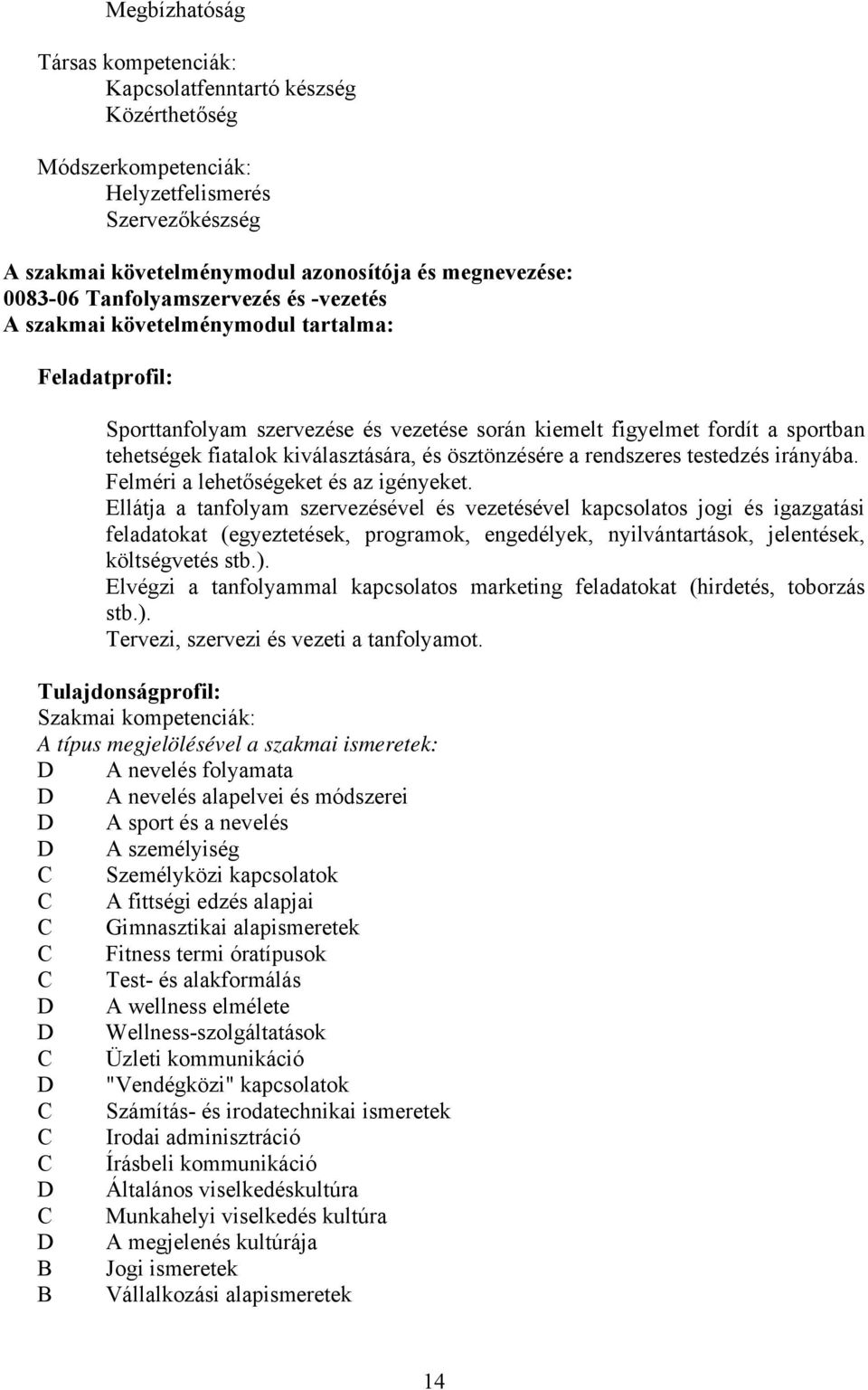 és ösztönzésére a rendszeres testedzés irányába. Felméri a lehetőségeket és az igényeket.