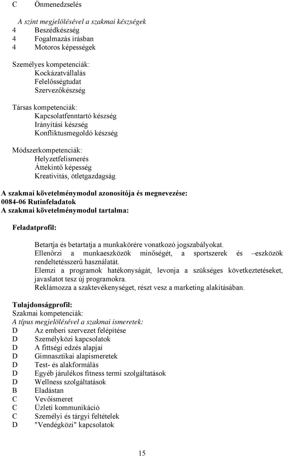 azonosítója és megnevezése: 0084-06 Rutinfeladatok A szakmai követelménymodul tartalma: Feladatprofil: Betartja és betartatja a munkakörére vonatkozó jogszabályokat.