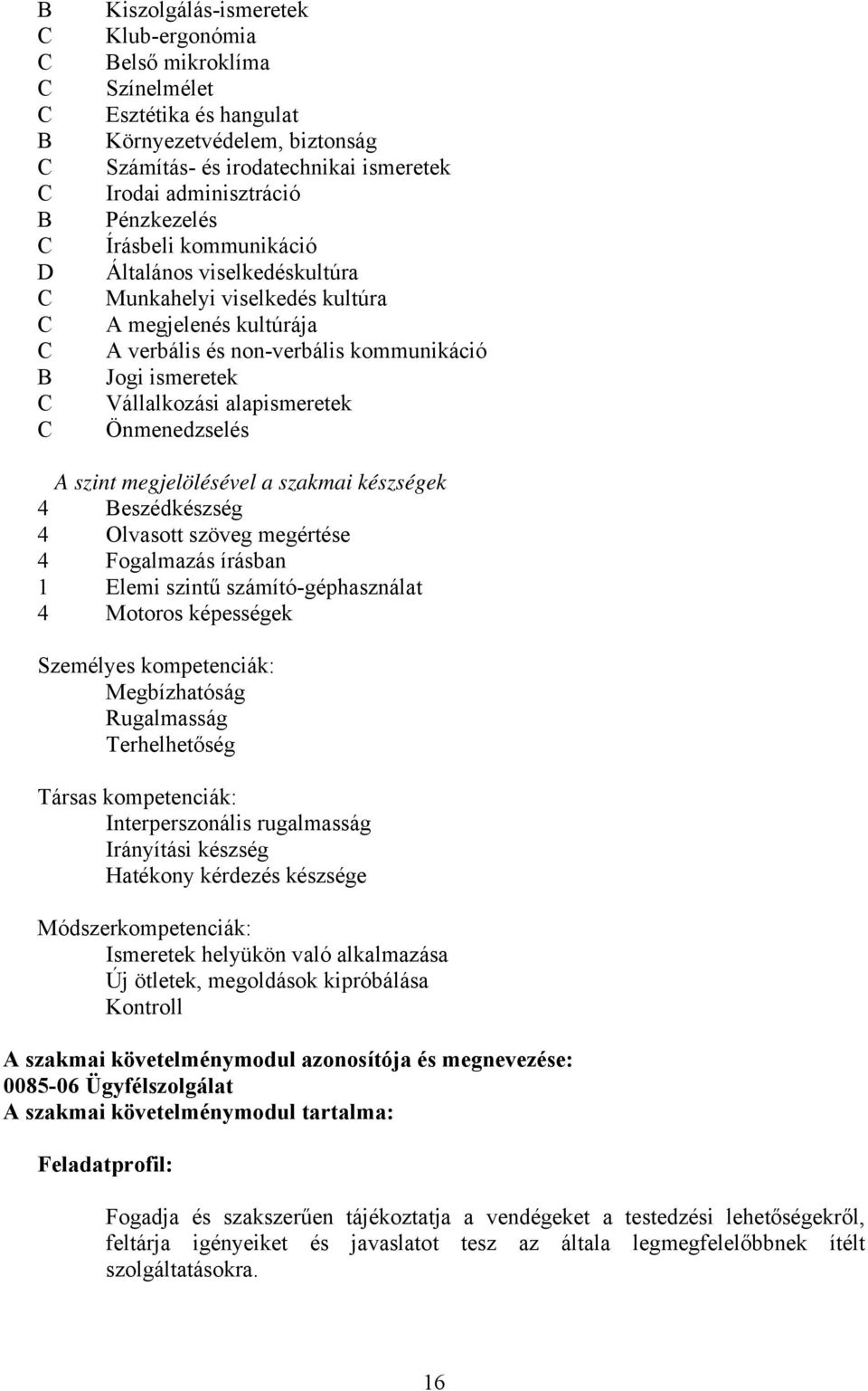 A szint megjelölésével a szakmai készségek 4 Beszédkészség 4 Olvasott szöveg megértése 4 Fogalmazás írásban 1 Elemi szintű számító-géphasználat 4 Motoros képességek Személyes kompetenciák: