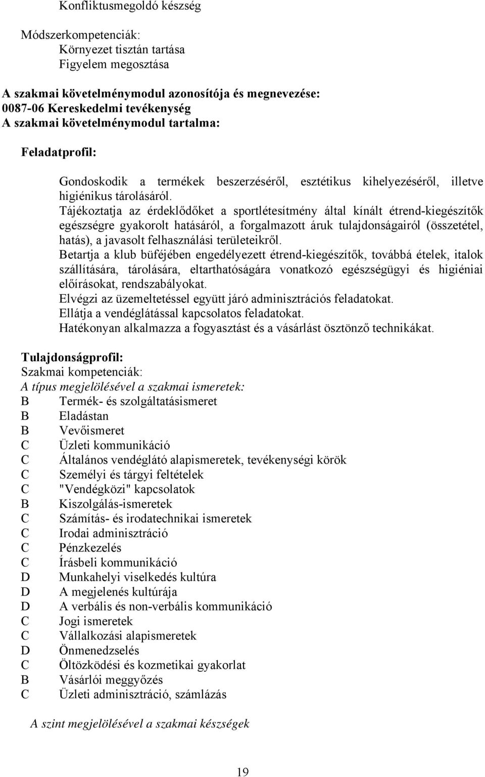 Tájékoztatja az érdeklődőket a sportlétesítmény által kínált étrend-kiegészítők egészségre gyakorolt hatásáról, a forgalmazott áruk tulajdonságairól (összetétel, hatás), a javasolt felhasználási