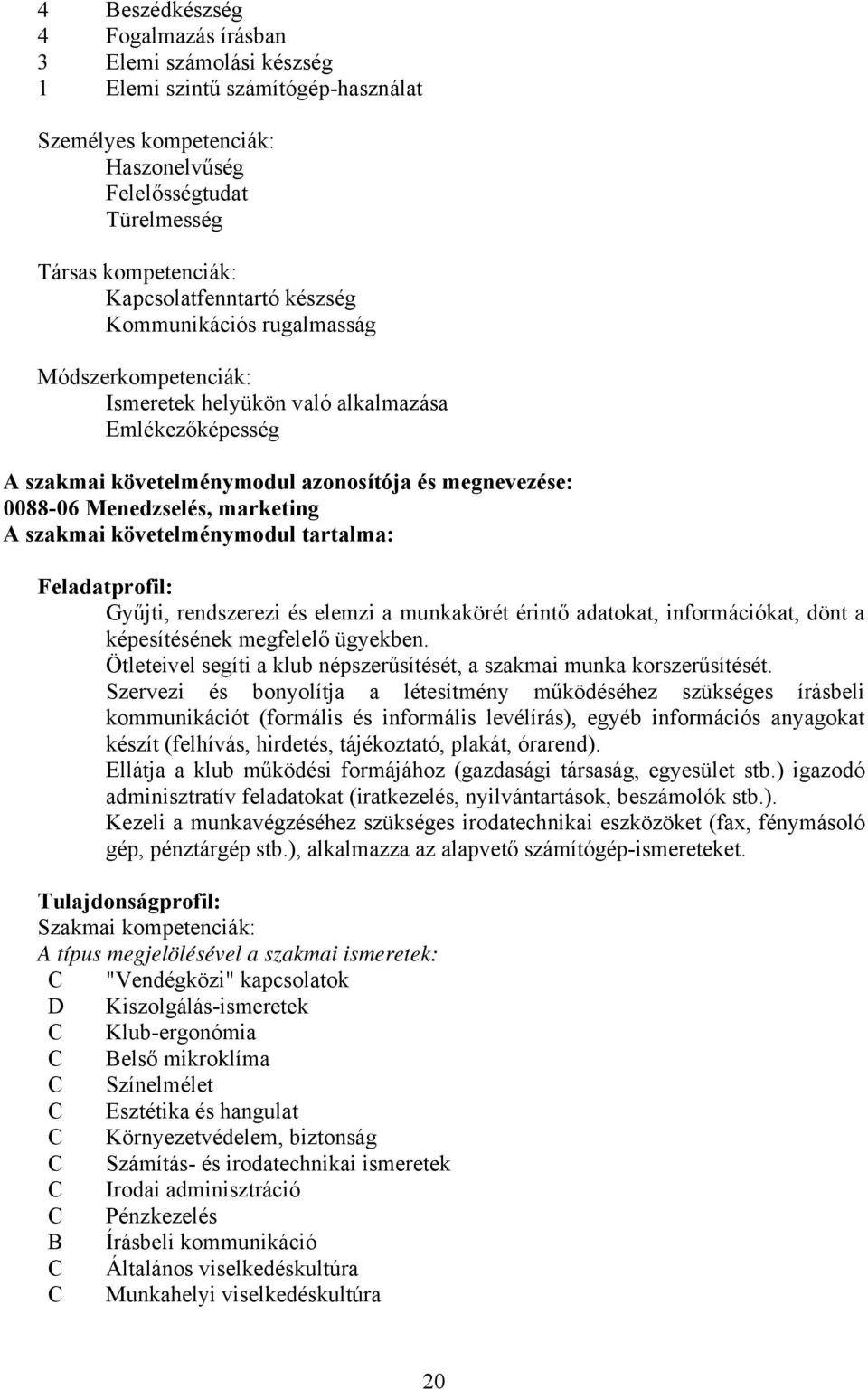 Menedzselés, marketing A szakmai követelménymodul tartalma: Feladatprofil: Gyűjti, rendszerezi és elemzi a munkakörét érintő adatokat, információkat, dönt a képesítésének megfelelő ügyekben.