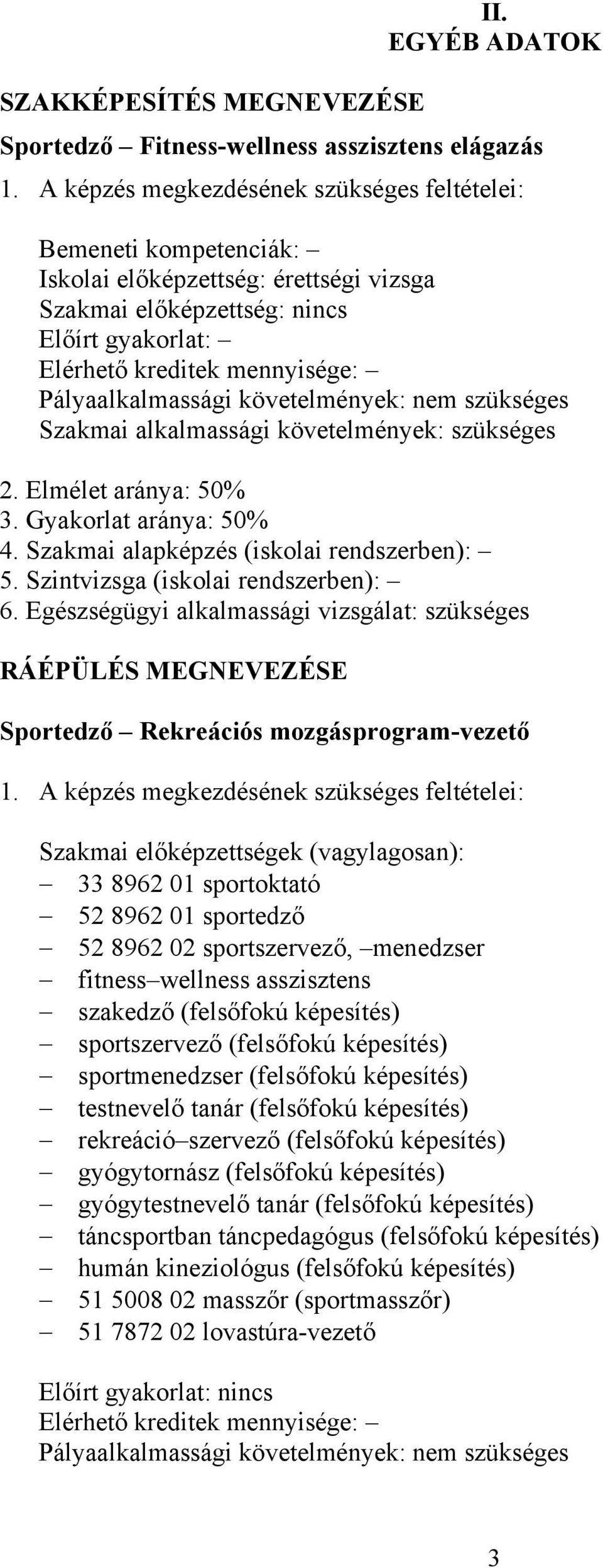 Pályaalkalmassági követelmények: nem szükséges Szakmai alkalmassági követelmények: szükséges 2. Elmélet aránya: 50% 3. Gyakorlat aránya: 50% 4. Szakmai alapképzés (iskolai rendszerben): 5.