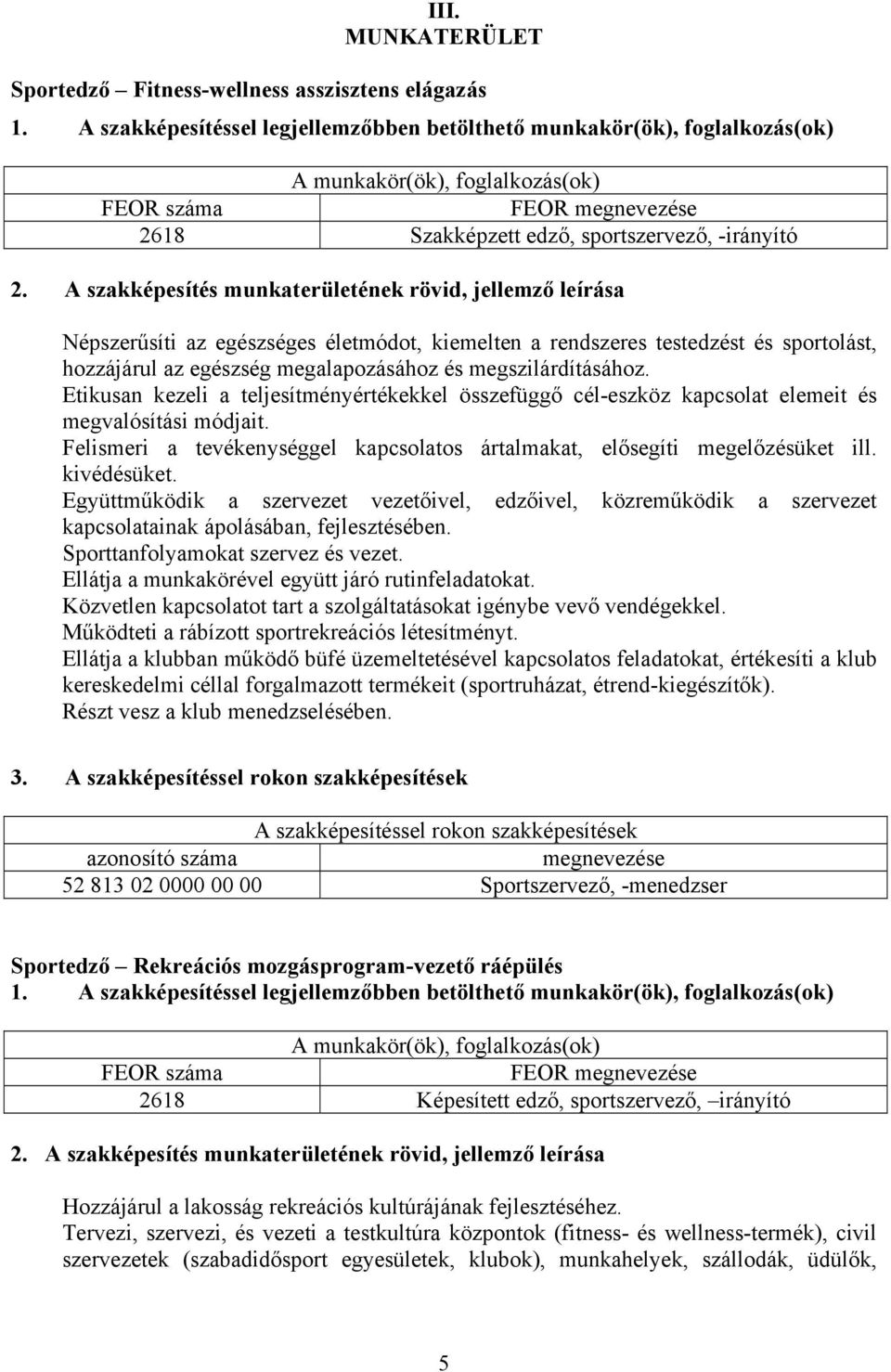 A szakképesítés munkaterületének rövid, jellemző leírása Népszerűsíti az egészséges életmódot, kiemelten a rendszeres testedzést és sportolást, hozzájárul az egészség megalapozásához és