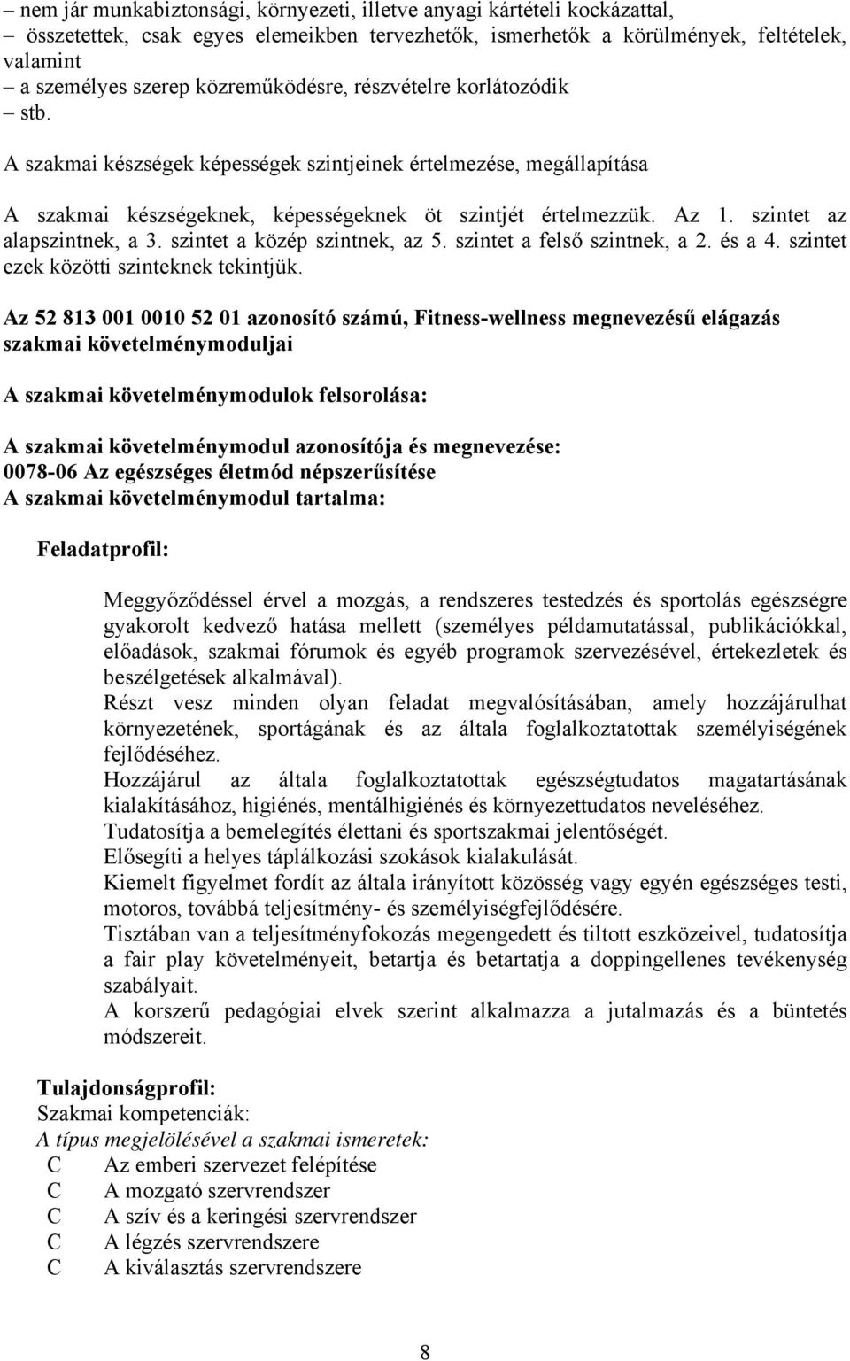 szintet az alapszintnek, a 3. szintet a közép szintnek, az 5. szintet a felső szintnek, a 2. és a 4. szintet ezek közötti szinteknek tekintjük.