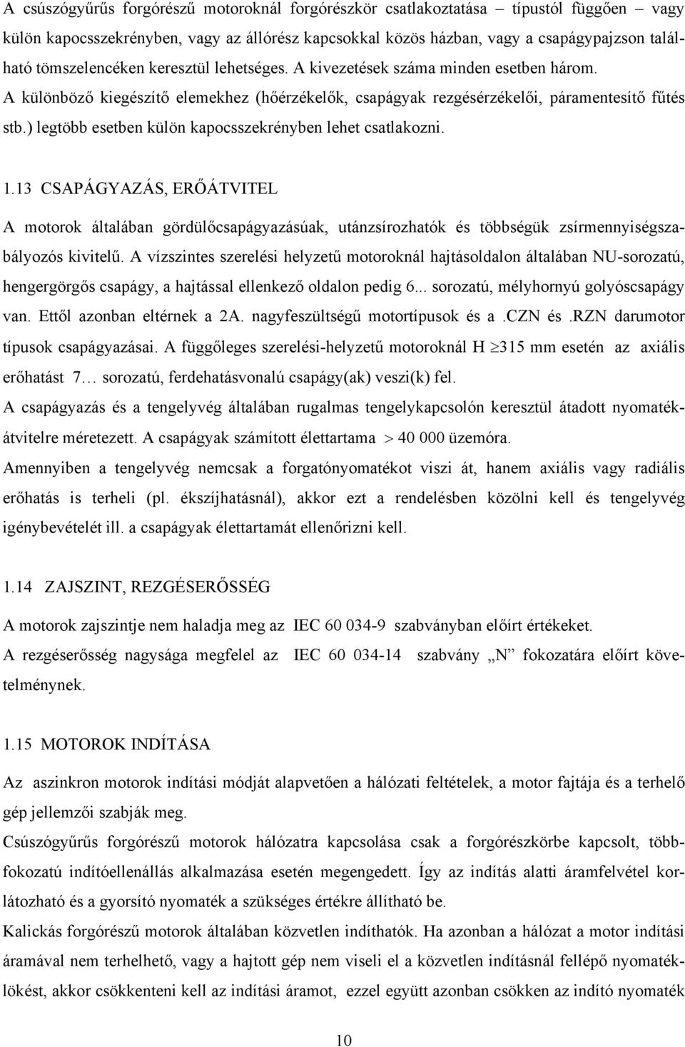 ) legtöbb esetbe külö kapocsszekréybe lehet csatlakozi. 1.13 CSPÁGYZÁS, ERŐÁTVITEL motorok általába gördülőcsapágyazásúak, utázsírozhatók és többségük zsírmeyiségszabályozós kivitelű.