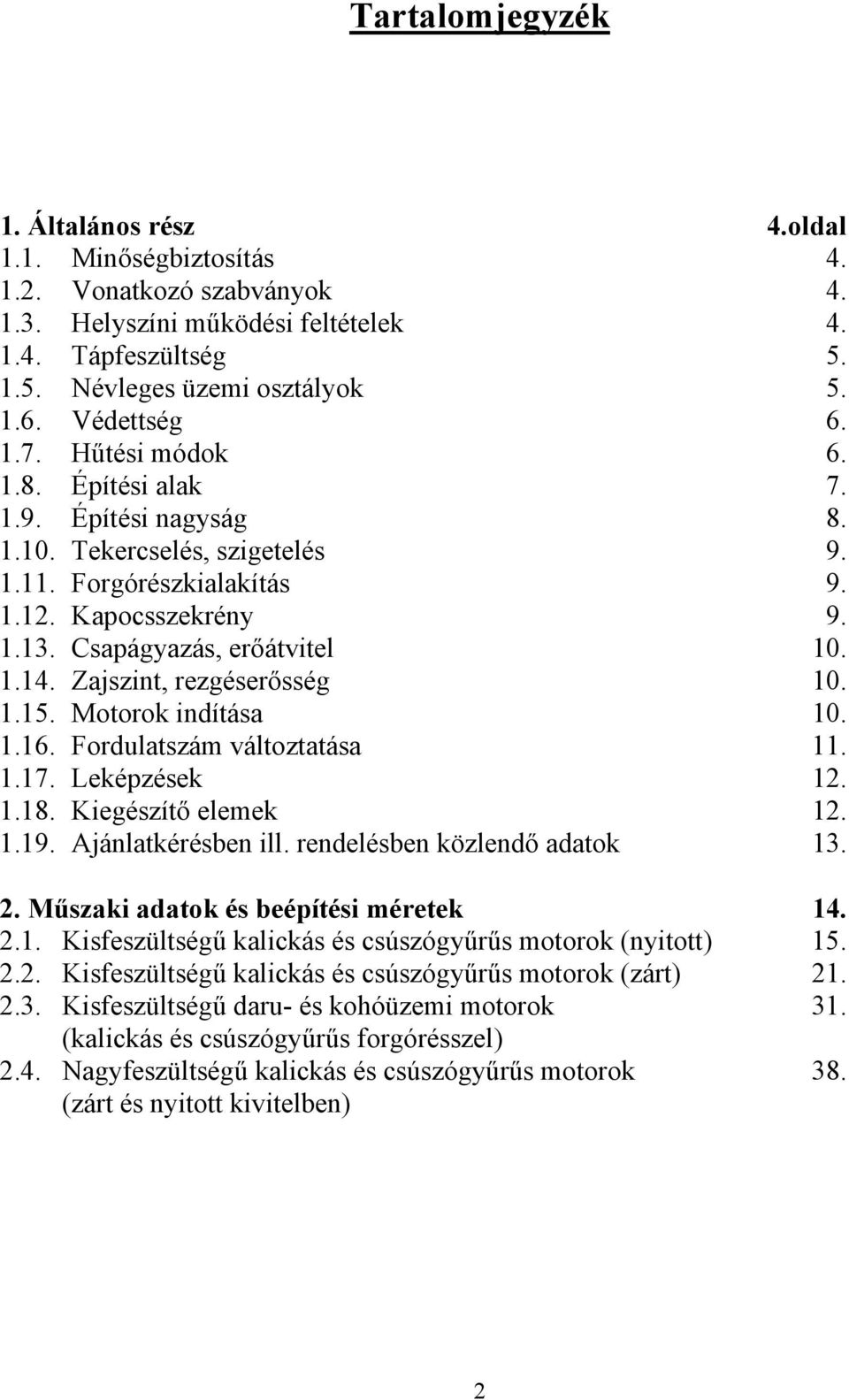 Zajszit, rezgéserősség 10. 1.15. Motorok idítása 10. 1.16. Fordulatszám változtatása 11. 1.17. Leképzések 12. 1.18. Kiegészítő elemek 12. 1.19. jálatkérésbe ill. redelésbe közledő adatok 13. 2.