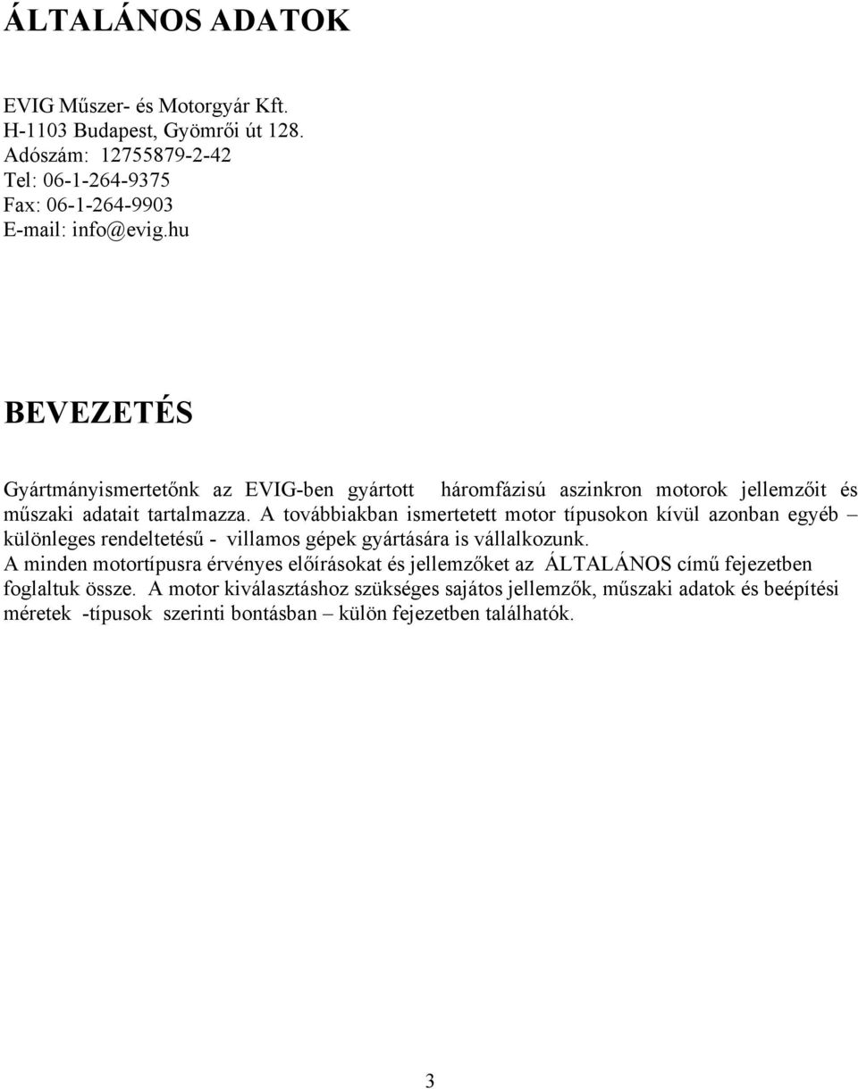 továbbiakba ismertetett motor típusoko kívül azoba egyéb külöleges redeltetésű - villamos gépek gyártására is vállalkozuk.