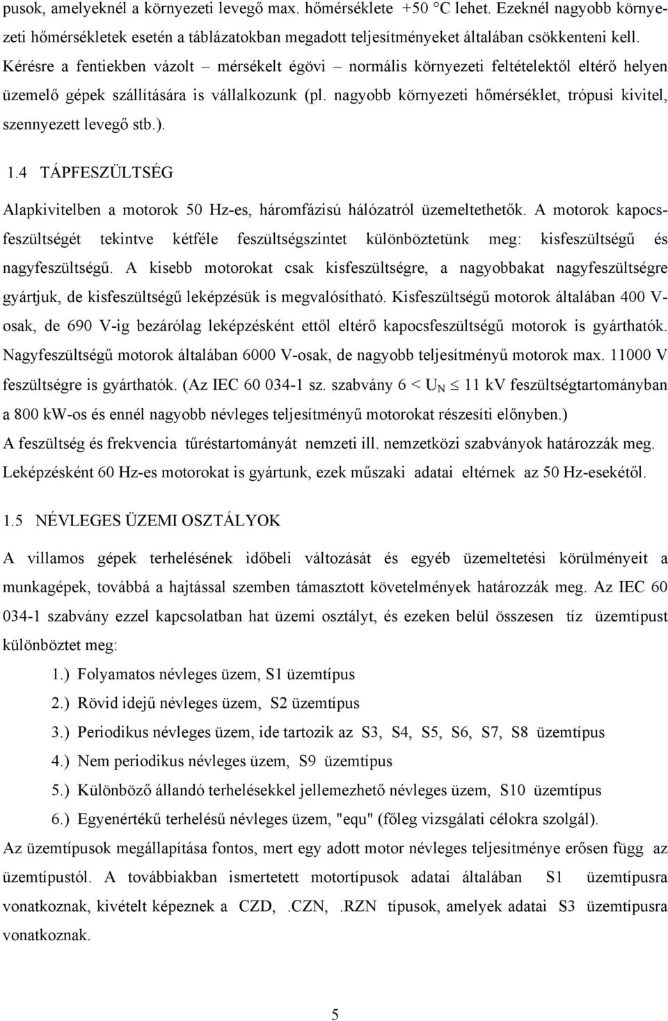 agyobb köryezeti hőmérséklet, trópusi kivitel, szeyezett levegő stb.). 1.4 TÁPFESZÜLTSÉG lapkivitelbe a motorok 50 Hz-es, háromfázisú hálózatról üzemeltethetők.