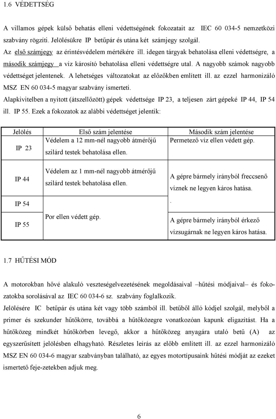 agyobb számok agyobb védettséget jeleteek. lehetséges változatokat az előzőkbe említett ill. az ezzel harmoizáló MSZ EN 60 034-5 magyar szabváy ismerteti.