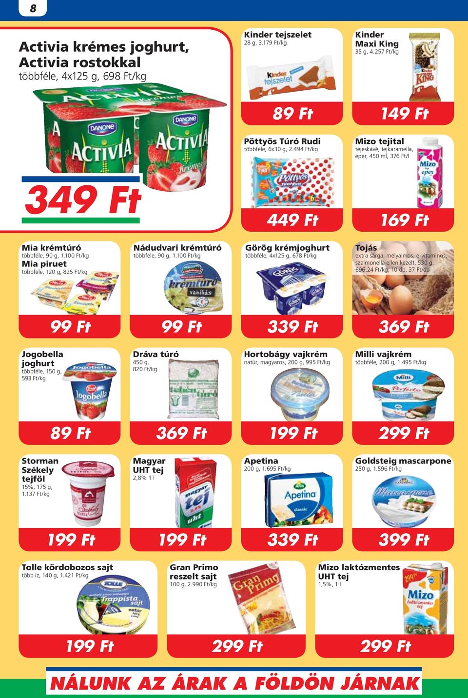 100 Görög krémjoghurt többféle, 4x125 g, 678 Tojás extra sárga, mélyalmos, e-vitaminos, szalmonella ellen kezelt, 530 g, 696,24, 10 db, 37 Ft/db 99 Ft 99 Ft 339 Ft 369 Ft Jogobella joghurt többféle,