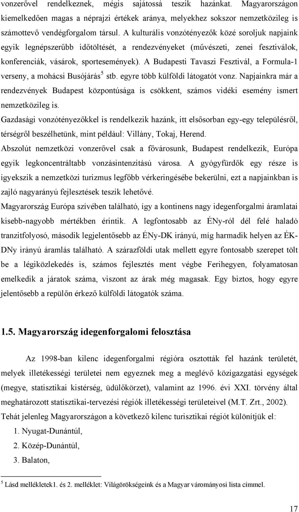 A Budapesti Tavaszi Fesztivál, a Formula-1 verseny, a mohácsi Busójárás 5 stb. egyre több külföldi látogatót vonz.