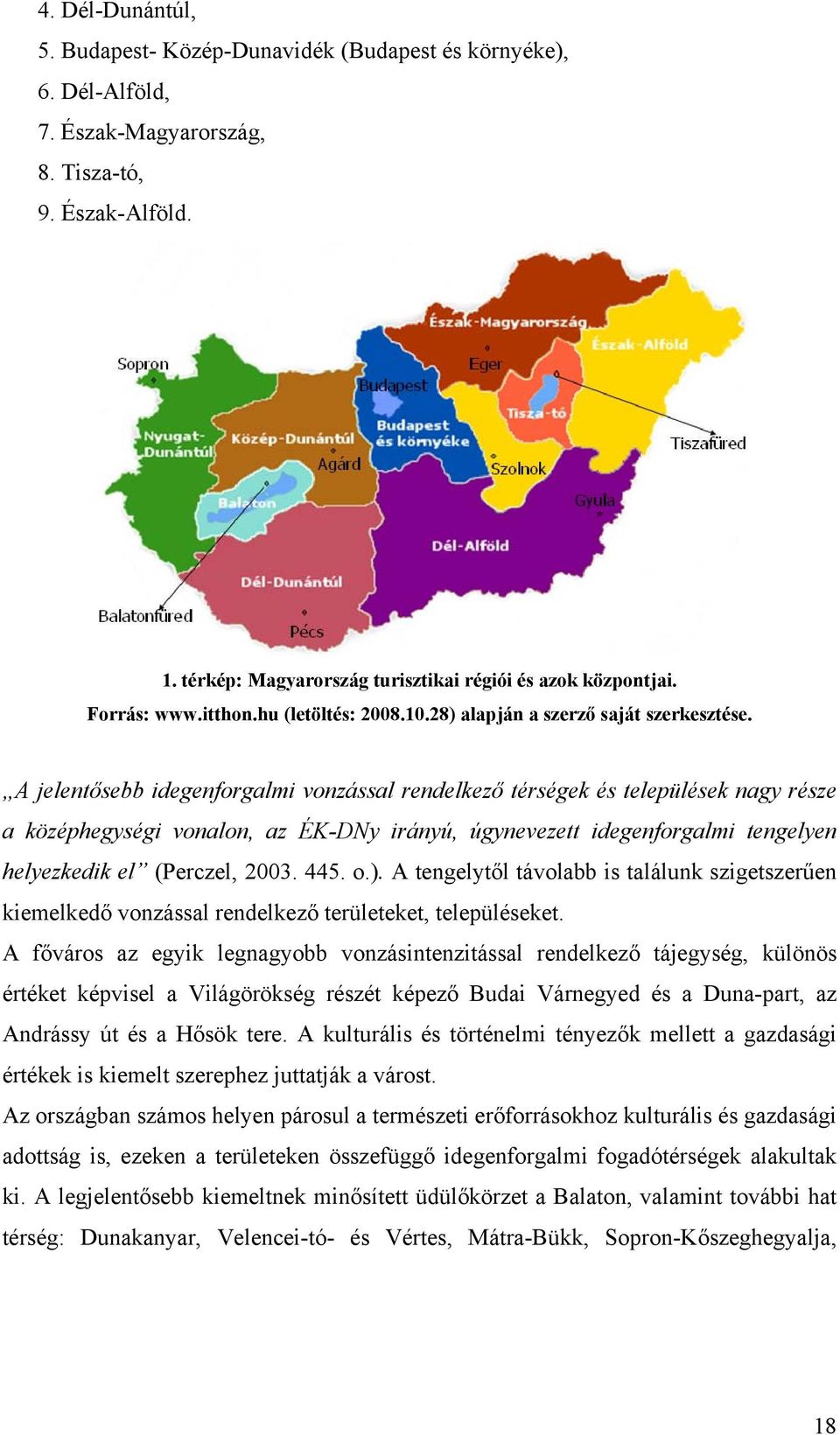 A jelentősebb idegenforgalmi vonzással rendelkező térségek és települések nagy része a középhegységi vonalon, az ÉK-DNy irányú, úgynevezett idegenforgalmi tengelyen helyezkedik el (Perczel, 2003. 445.