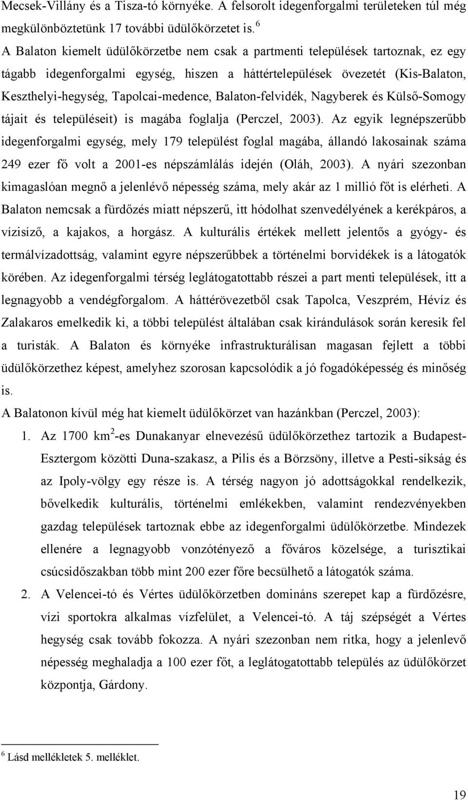 Tapolcai-medence, Balaton-felvidék, Nagyberek és Külső-Somogy tájait és településeit) is magába foglalja (Perczel, 2003).