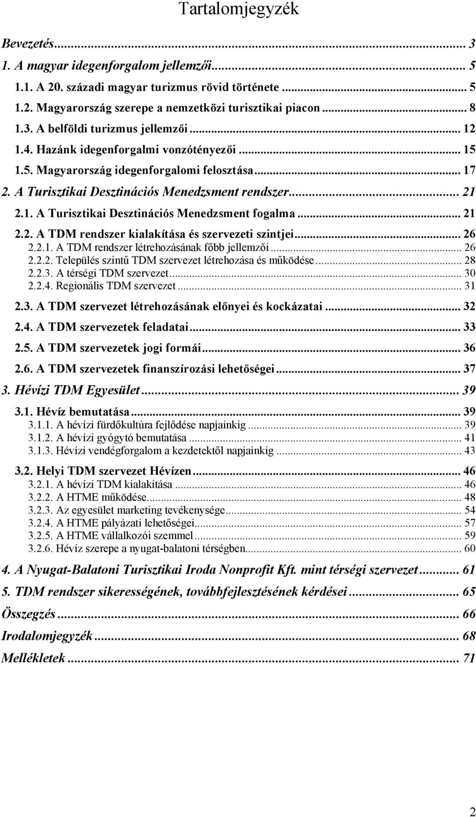 .. 21 2.2. A TDM rendszer kialakítása és szervezeti szintjei... 26 2.2.1. A TDM rendszer létrehozásának főbb jellemzői... 26 2.2.2. Település szintű TDM szervezet létrehozása és működése... 28 2.2.3.