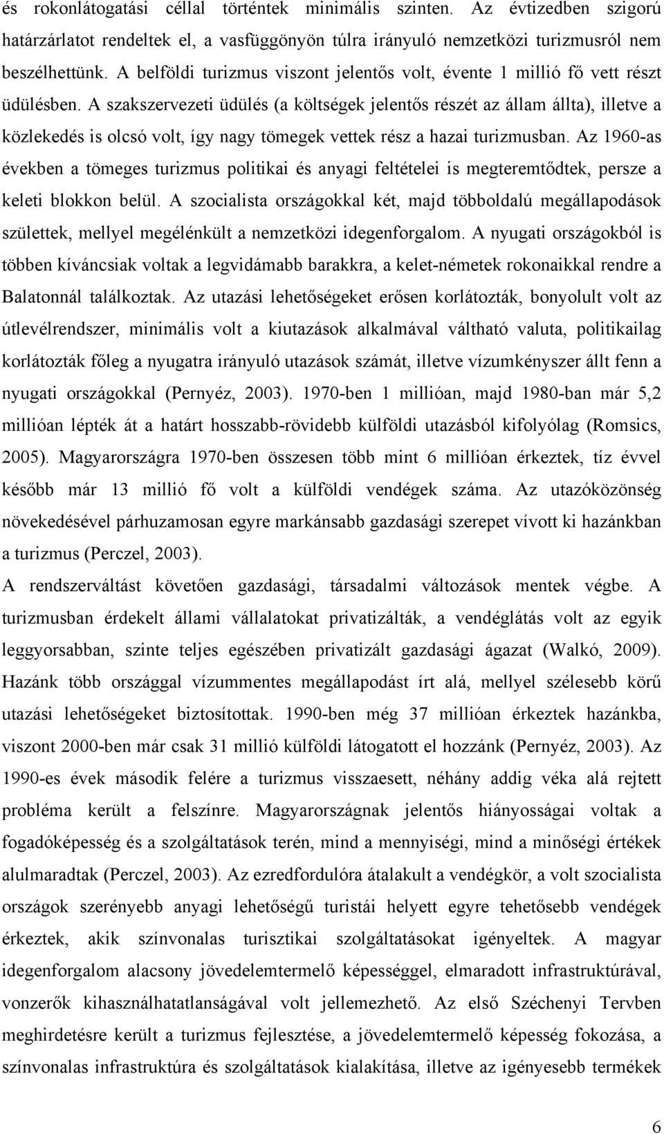 A szakszervezeti üdülés (a költségek jelentős részét az állam állta), illetve a közlekedés is olcsó volt, így nagy tömegek vettek rész a hazai turizmusban.