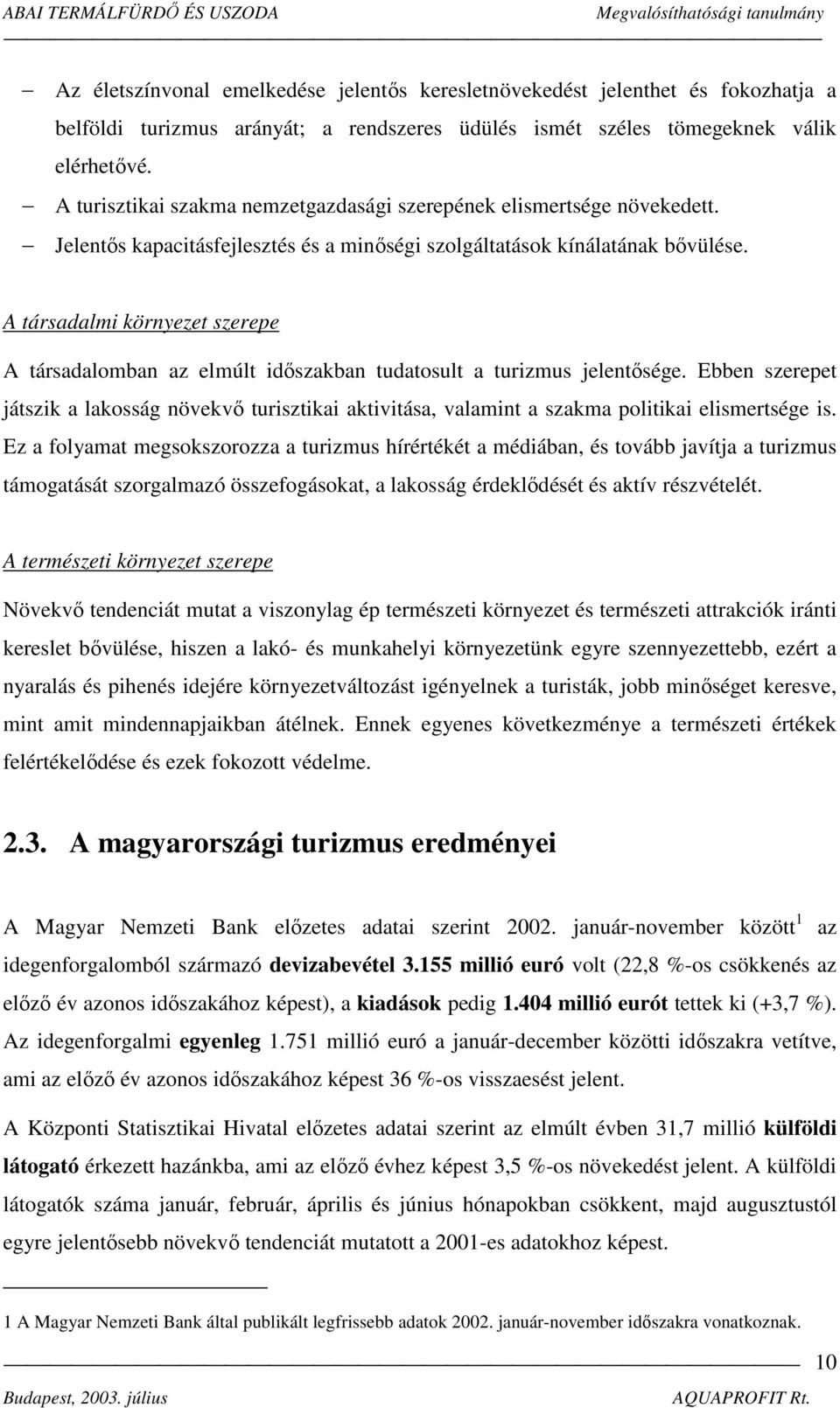 A társadalmi környezet szerepe A társadalomban az elmúlt időszakban tudatosult a turizmus jelentősége.