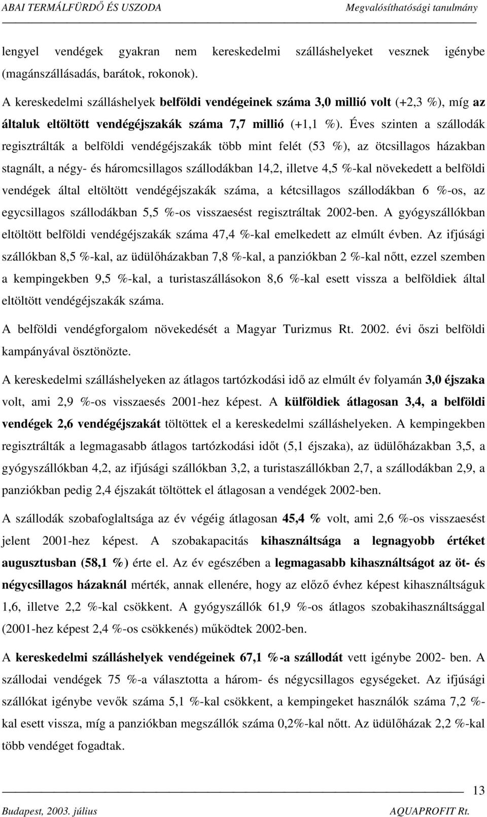 Éves szinten a szállodák regisztrálták a belföldi vendégéjszakák több mint felét (53 %), az ötcsillagos házakban stagnált, a négy- és háromcsillagos szállodákban 14,2, illetve 4,5 %-kal növekedett a