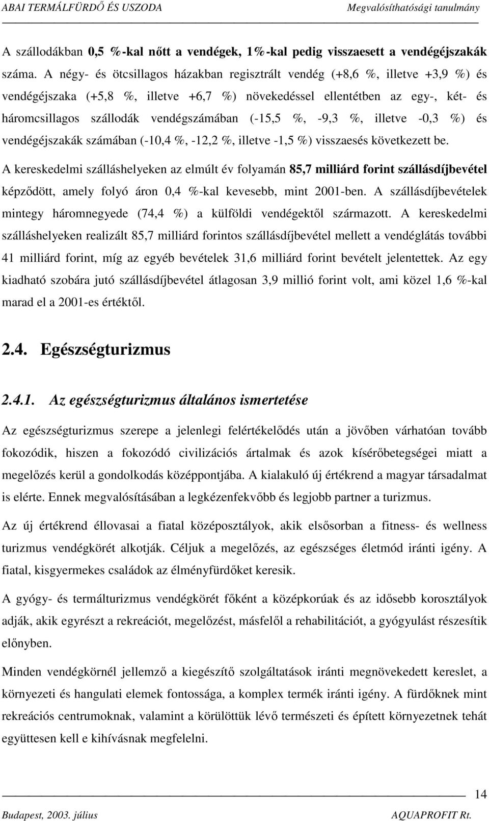 (-15,5 %, -9,3 %, illetve -0,3 %) és vendégéjszakák számában (-10,4 %, -12,2 %, illetve -1,5 %) visszaesés következett be.