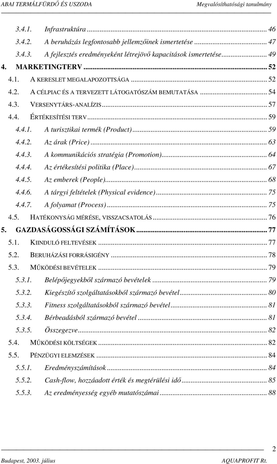 4.3. A kommunikációs stratégia (Promotion)... 64 4.4.4. Az értékesítési politika (Place)... 67 4.4.5. Az emberek (People)... 68 4.4.6. A tárgyi feltételek (Physical evidence)... 75 4.4.7. A folyamat (Process).