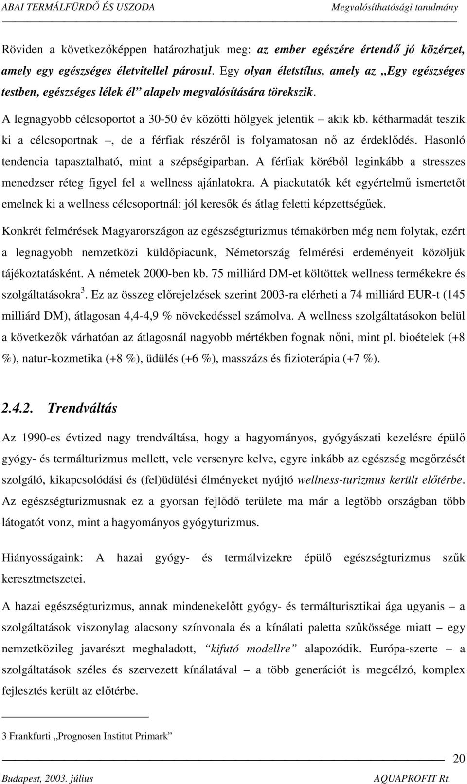 kétharmadát teszik ki a célcsoportnak, de a férfiak részéről is folyamatosan nő az érdeklődés. Hasonló tendencia tapasztalható, mint a szépségiparban.