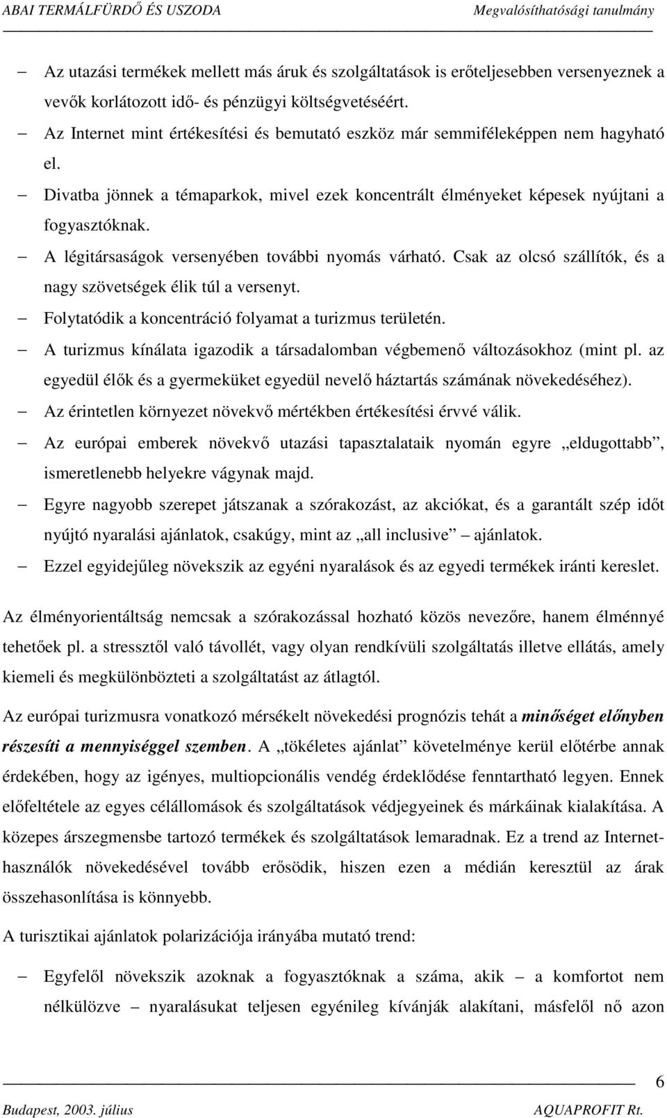 A légitársaságok versenyében további nyomás várható. Csak az olcsó szállítók, és a nagy szövetségek élik túl a versenyt. Folytatódik a koncentráció folyamat a turizmus területén.