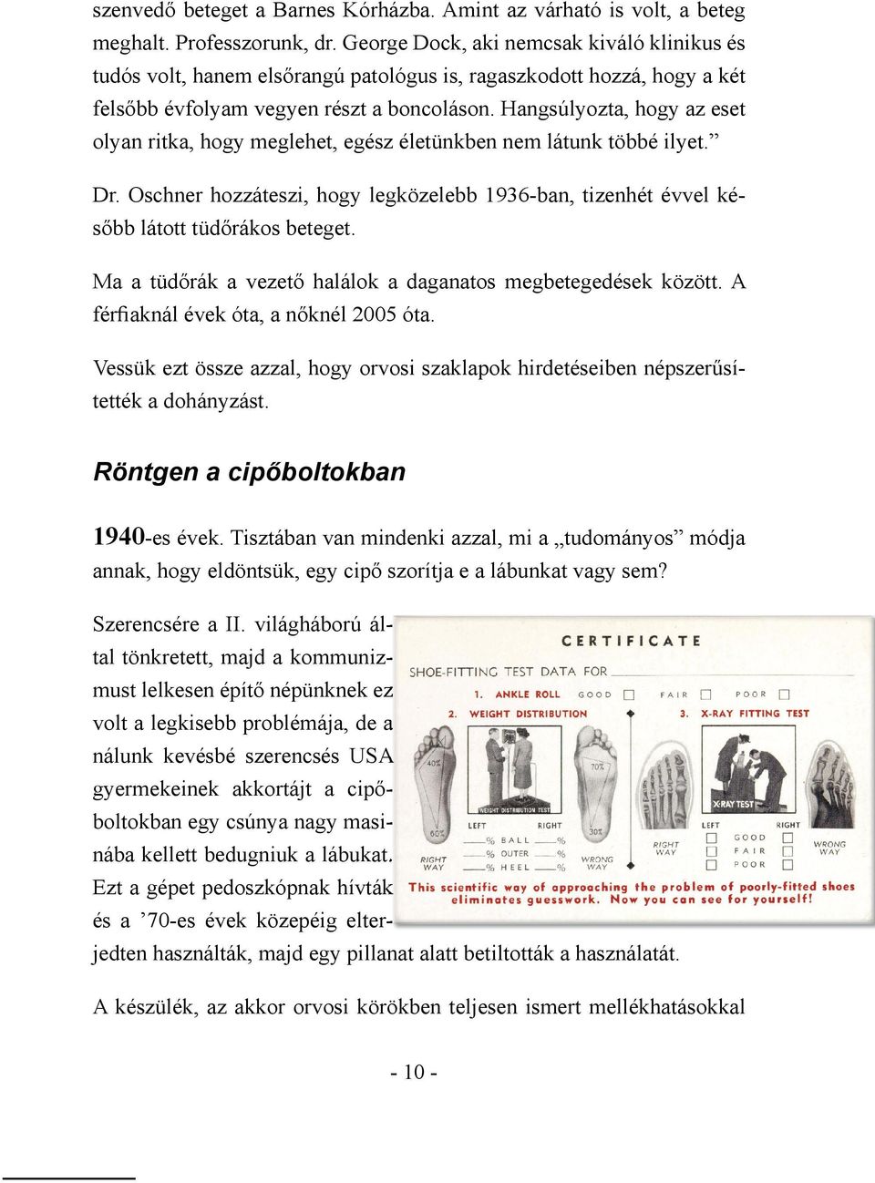 Hangsúlyozta, hogy az eset olyan ritka, hogy meglehet, egész életünkben nem látunk többé ilyet. Dr. Oschner hozzáteszi, hogy legközelebb 1936-ban, tizenhét évvel később látott tüdőrákos beteget.