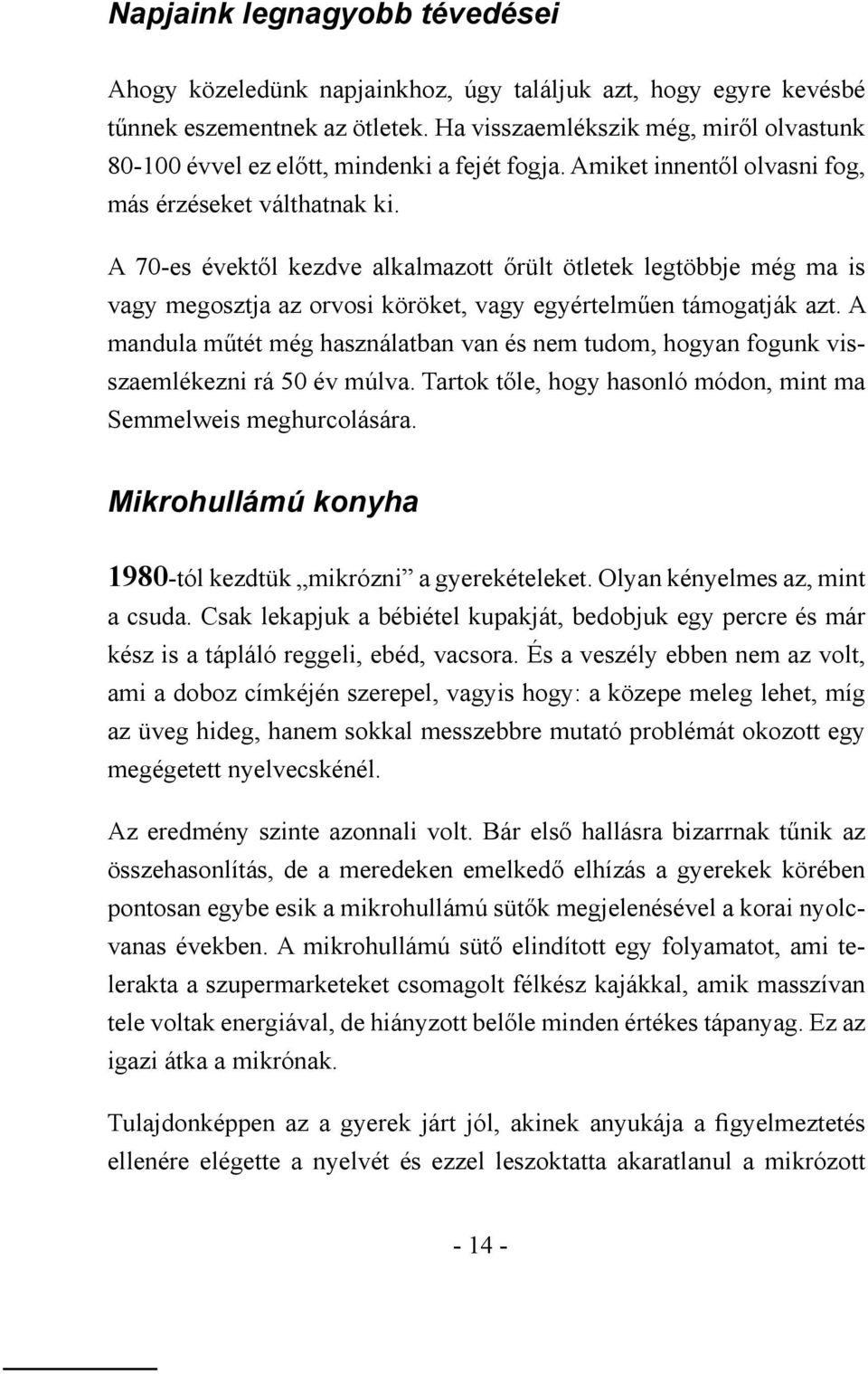 A 70-es évektől kezdve alkalmazott őrült ötletek legtöbbje még ma is vagy megosztja az orvosi köröket, vagy egyértelműen támogatják azt.