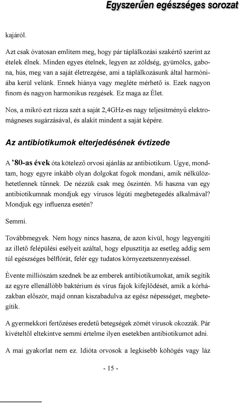 Ezek nagyon finom és nagyon harmonikus rezgések. Ez maga az Élet. Nos, a mikró ezt rázza szét a saját 2,4GHz-es nagy teljesítményű elektromágneses sugárzásával, és alakít mindent a saját képére.