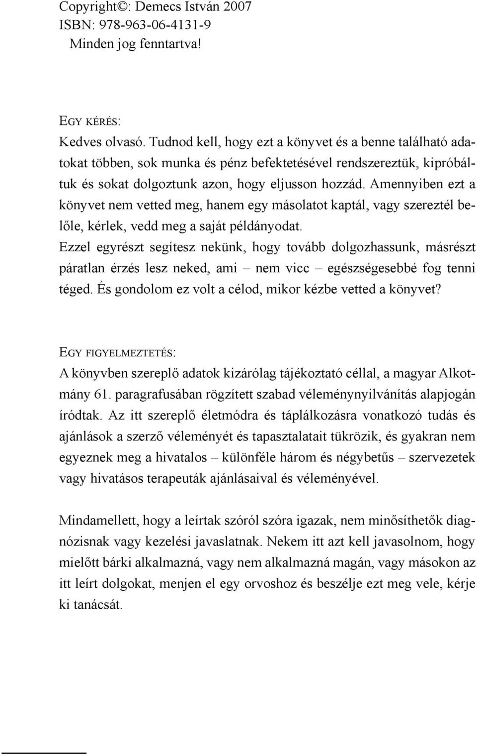 Amennyiben ezt a könyvet nem vetted meg, hanem egy másolatot kaptál, vagy szereztél belőle, kérlek, vedd meg a saját példányodat.