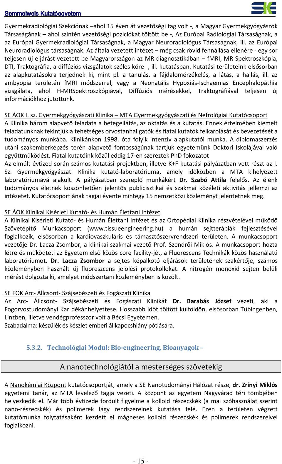 Az általa vezetett intézet még csak rövid fennállása ellenére - egy sor teljesen új eljárást vezetett be Magyarországon az MR diagnosztikában fmri, MR Spektroszkópia, DTI, Traktográfia, a diffúziós