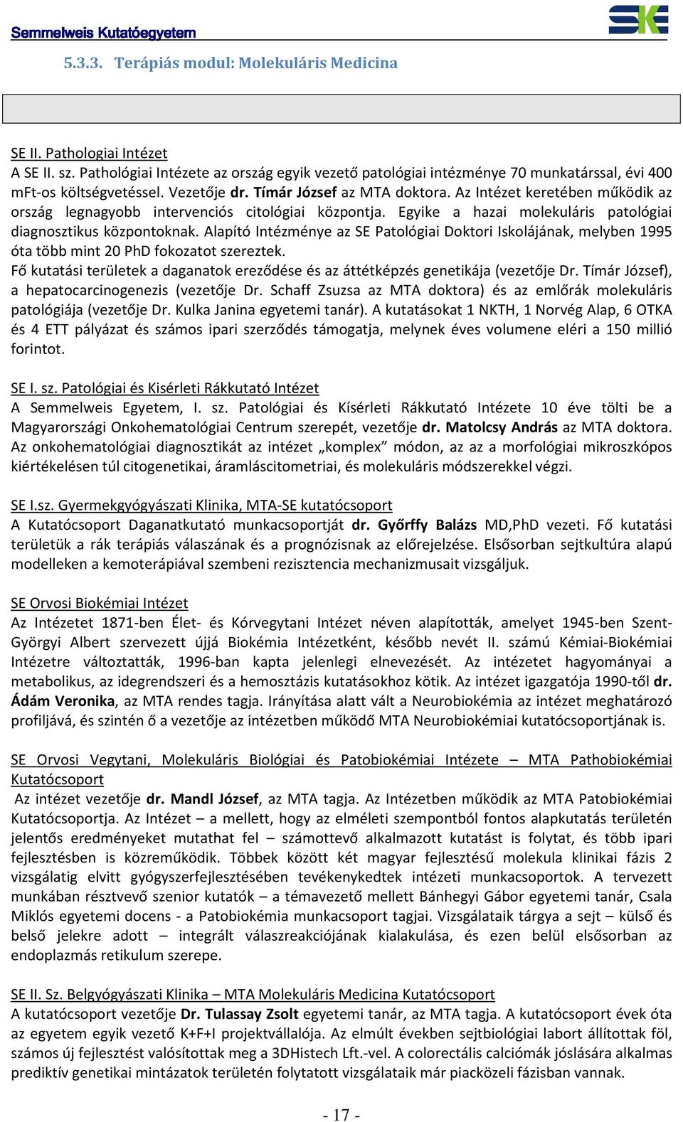 Alapító Intézménye az SE Patológiai Doktori Iskolájának, melyben 1995 óta több mint 20 PhD fokozatot szereztek. Fő kutatási területek a daganatok ereződése és az áttétképzés genetikája (vezetője Dr.