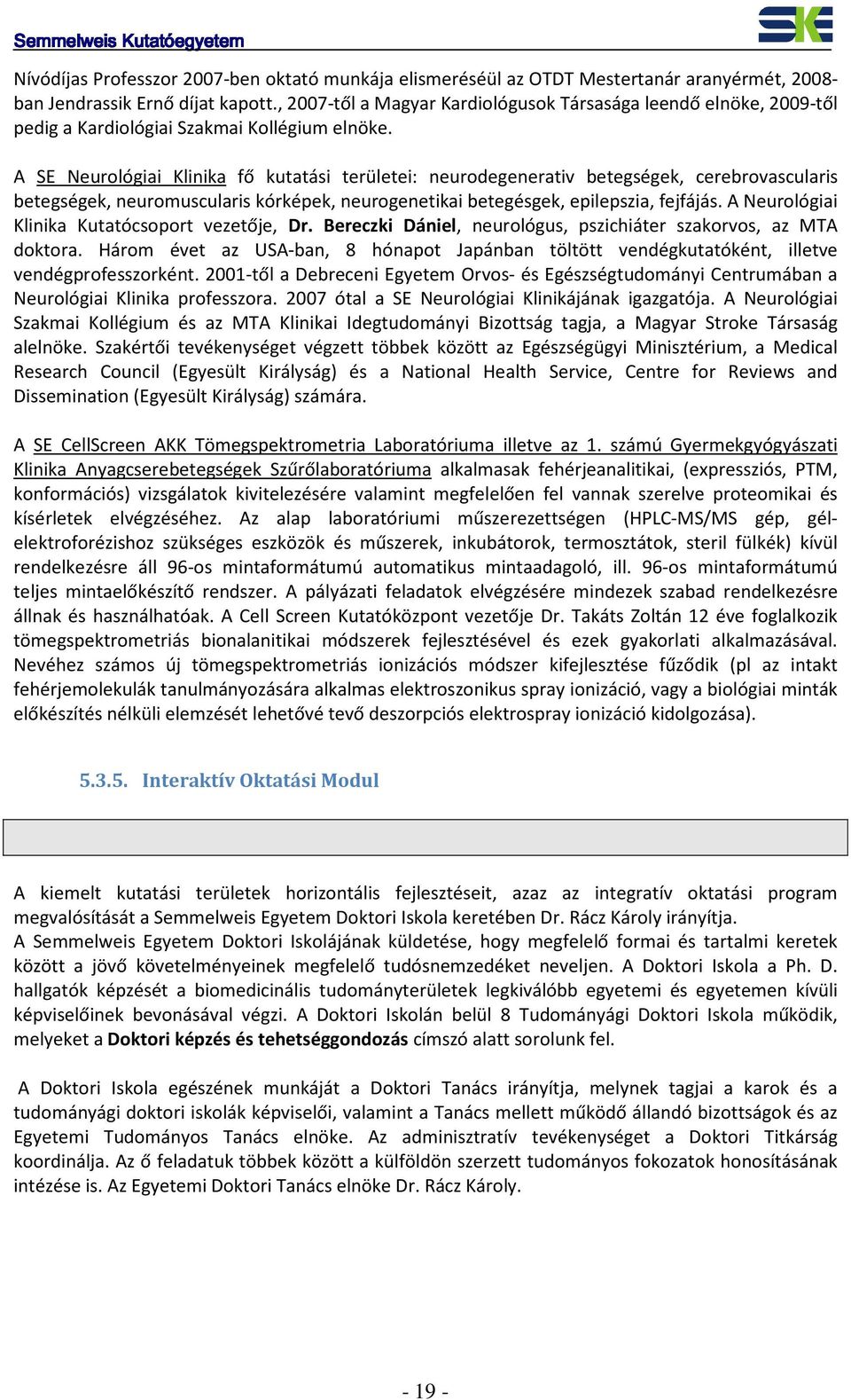 A SE Neurológiai Klinika fő kutatási területei: neurodegenerativ betegségek, cerebrovascularis betegségek, neuromuscularis kórképek, neurogenetikai betegésgek, epilepszia, fejfájás.