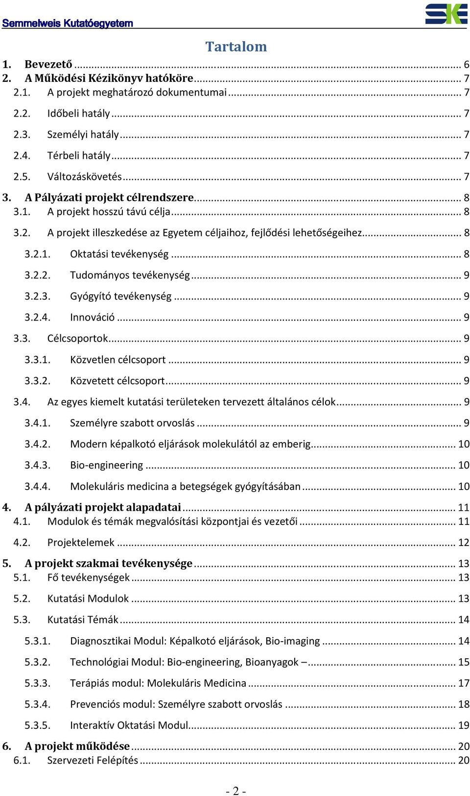 .. 8 3.2.2. Tudományos tevékenység... 9 3.2.3. Gyógyító tevékenység... 9 3.2.4. Innováció... 9 3.3. Célcsoportok... 9 3.3.1. Közvetlen célcsoport... 9 3.3.2. Közvetett célcsoport... 9 3.4. Az egyes kiemelt kutatási területeken tervezett általános célok.