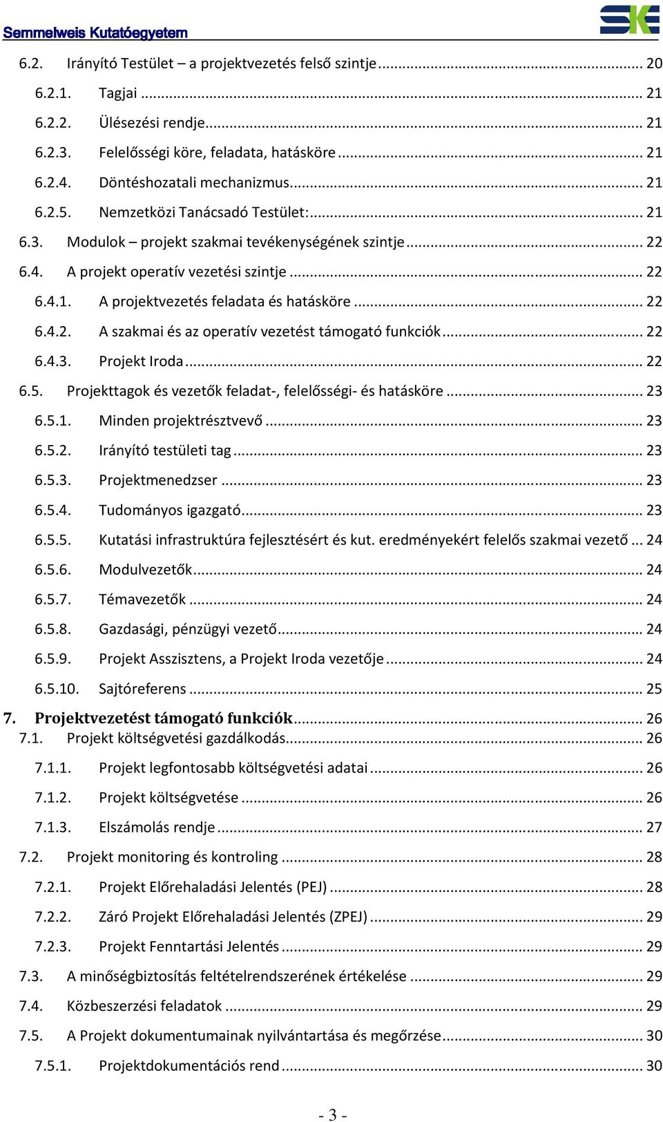 .. 22 6.4.2. A szakmai és az operatív vezetést támogató funkciók... 22 6.4.3. Projekt Iroda... 22 6.5. Projekttagok és vezetők feladat-, felelősségi- és hatásköre... 23 6.5.1. Minden projektrésztvevő.