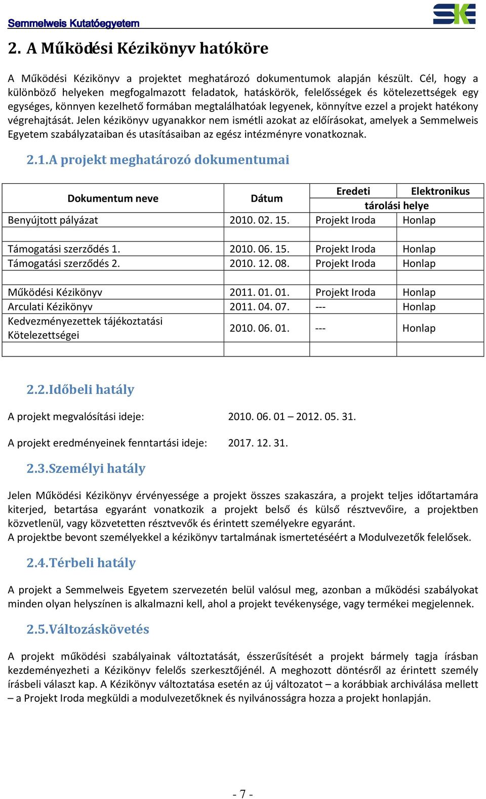 hatékony végrehajtását. Jelen kézikönyv ugyanakkor nem ismétli azokat az előírásokat, amelyek a Semmelweis Egyetem szabályzataiban és utasításaiban az egész intézményre vonatkoznak. 2.1.