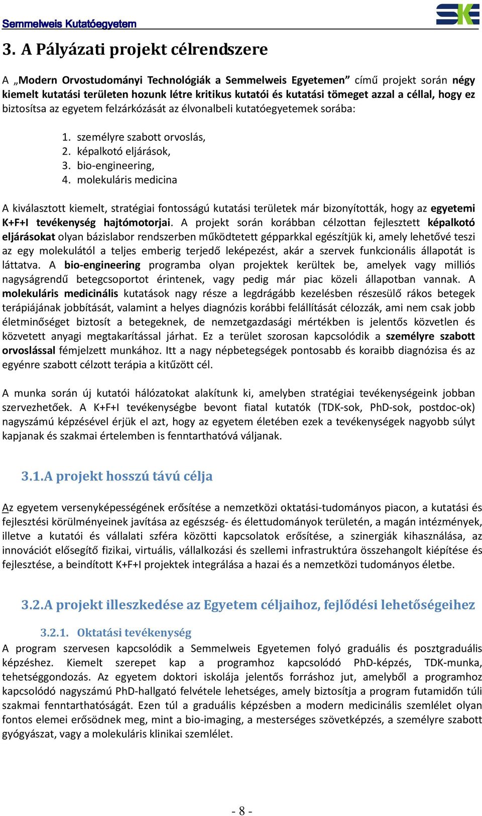 molekuláris medicina A kiválasztott kiemelt, stratégiai fontosságú kutatási területek már bizonyították, hogy az egyetemi K+F+I tevékenység hajtómotorjai.