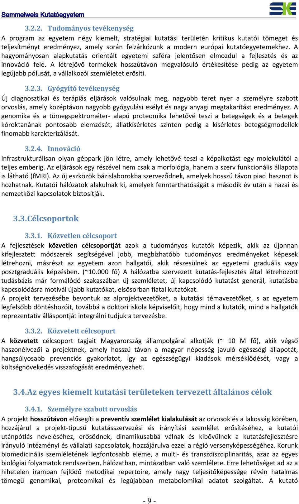 A létrejövő termékek hosszútávon megvalósuló értékesítése pedig az egyetem legújabb pólusát, a vállalkozói szemléletet erősíti. 3.