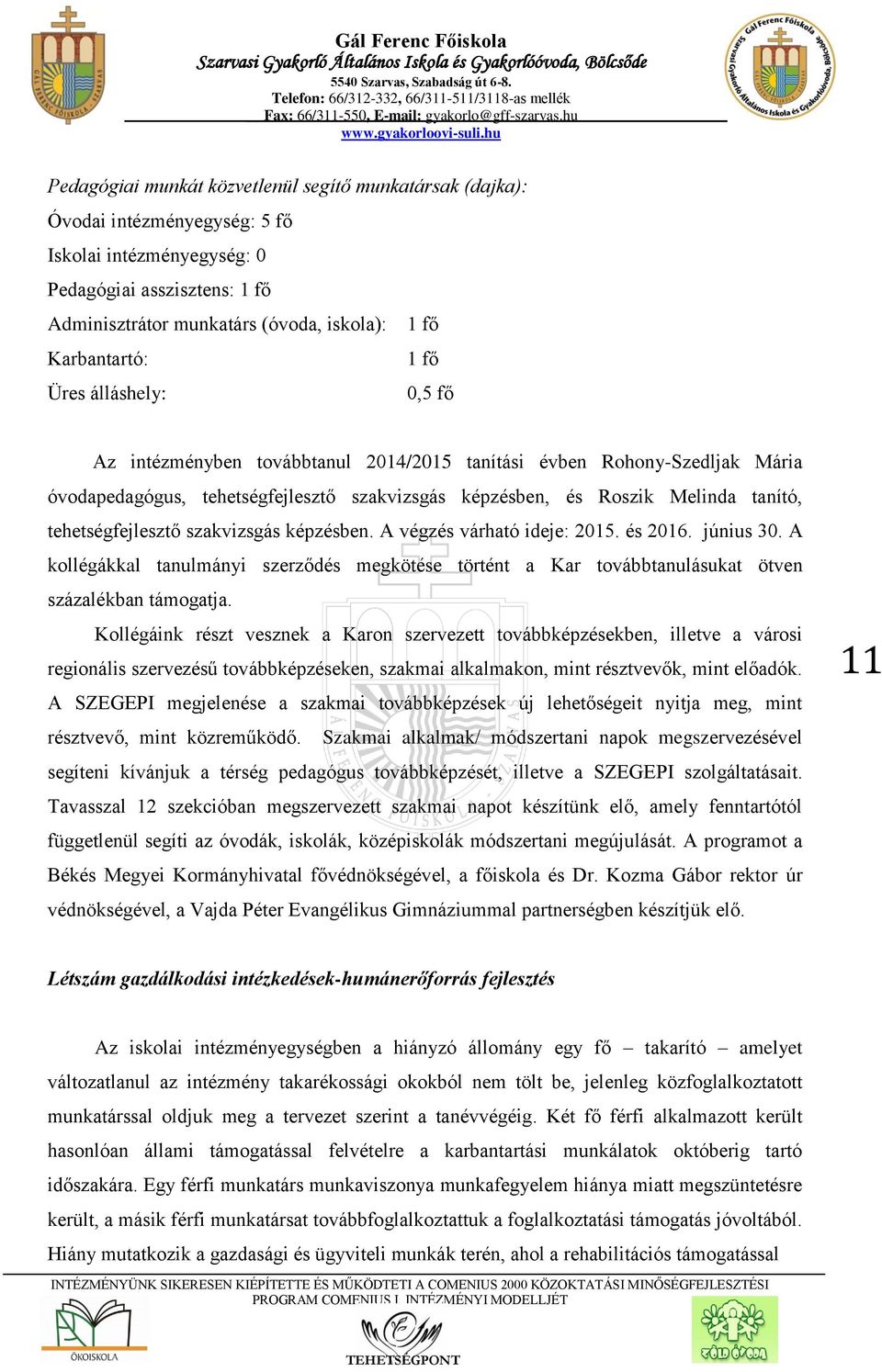 tehetségfejlesztő szakvizsgás képzésben. A végzés várható ideje: 2015. és 2016. június 30. A kollégákkal tanulmányi szerződés megkötése történt a Kar továbbtanulásukat ötven százalékban támogatja.