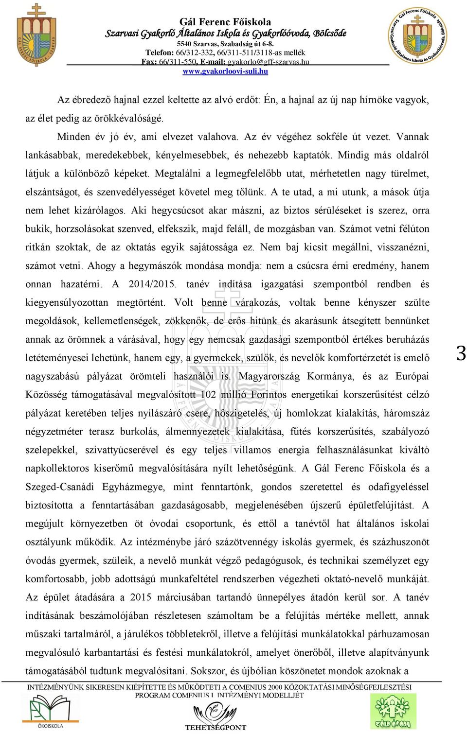 Megtalálni a legmegfelelőbb utat, mérhetetlen nagy türelmet, elszántságot, és szenvedélyességet követel meg tőlünk. A te utad, a mi utunk, a mások útja nem lehet kizárólagos.